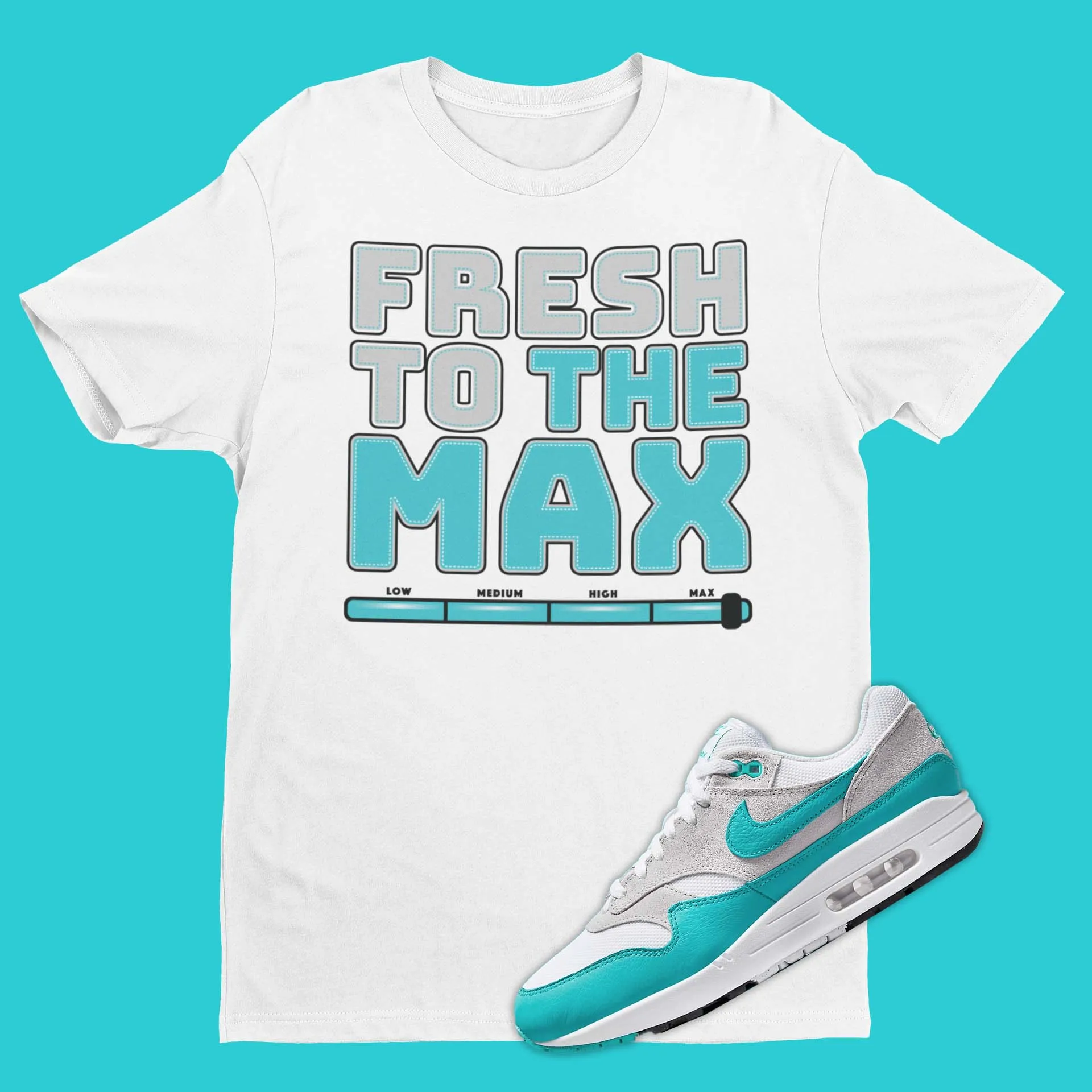 Fresh To The Max Shirt Matching Air Max 1 Clear Jade